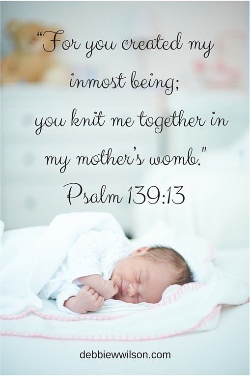 “For you created my inmost being; you knit me together in my mother’s womb.(1)