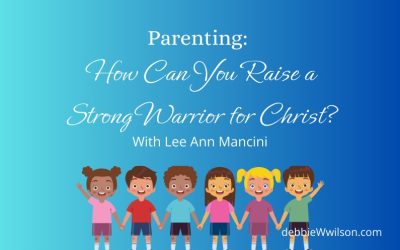 Parenting: How Can You Raise a Strong Warrior for Christ?