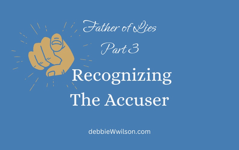 Father of Lies Part 3: Recognizing the Accuser - Debbie W. Wilson