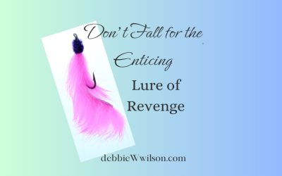 Don’t Fall for the Enticing Lure of Revenge