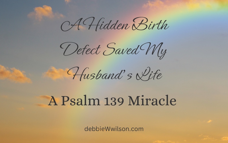 A Hidden Birth Defect Saved My Husband’s Life: A Psalm 139 Miracle