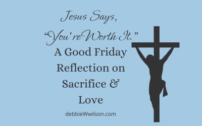You’re Worth It: A Good Friday Reflection on Sacrifice and Love