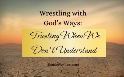 Wrestling with God’s Ways: Trusting When We Don’t Understand