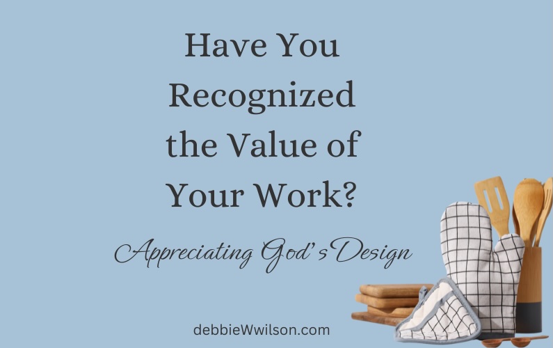 Have You Recognized the Value of Your Work? Appreciating God’s Design