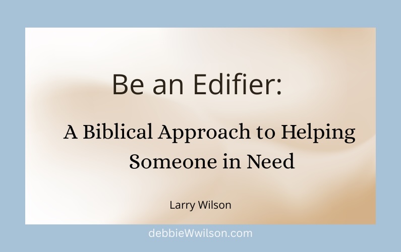 Be an Edifier: A Biblical Approach to Helping Someone in Need