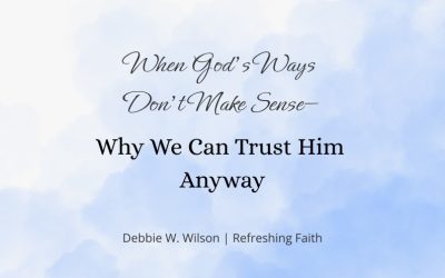 When God’s Ways Don’t Make Sense—and Why We Can Trust Him Anyway