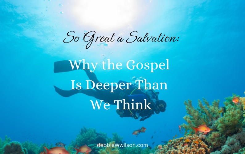 So Great a Salvation: Why the Gospel Is Deeper Than We Think