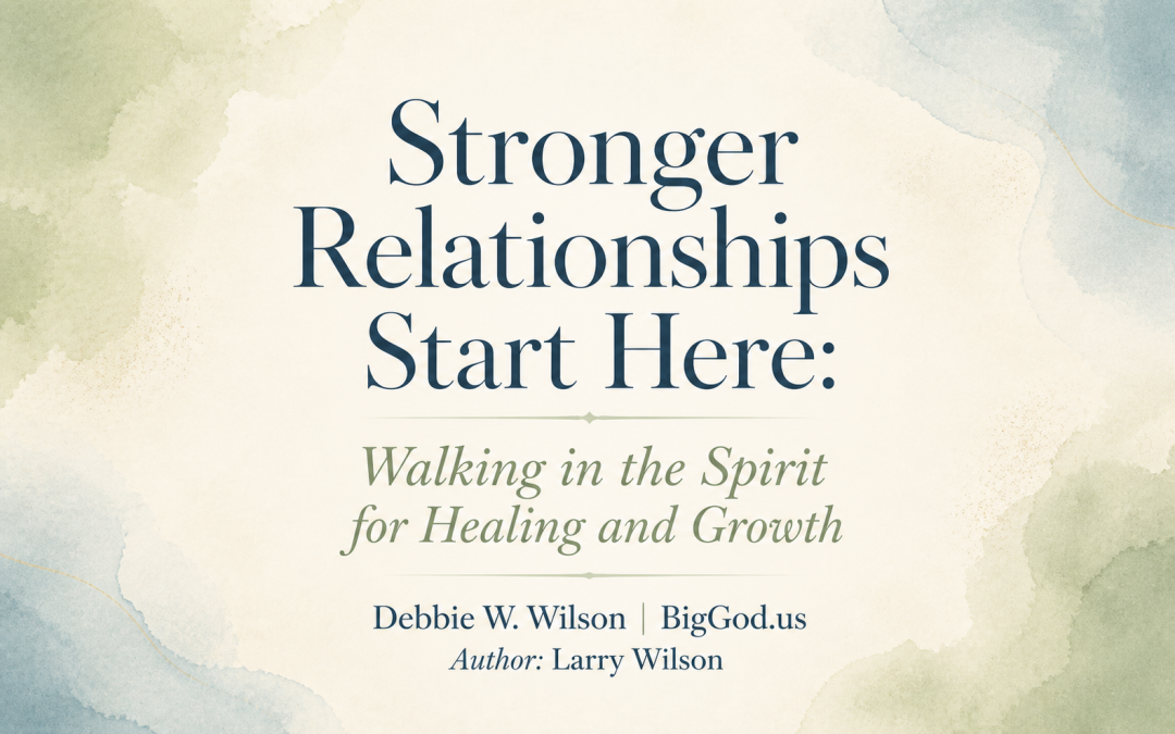 Stronger Relationships Start Here: Walking in the Spirit for Healing and Growth
